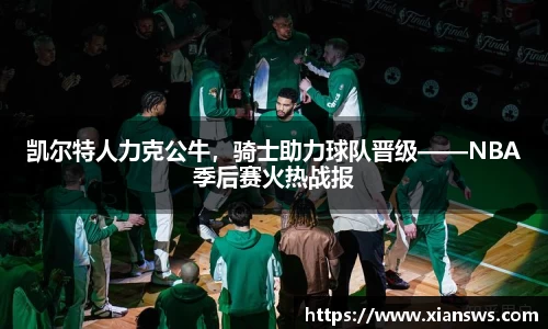 凯尔特人力克公牛，骑士助力球队晋级——NBA季后赛火热战报