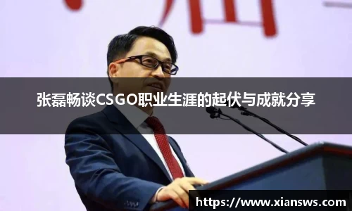 张磊畅谈CSGO职业生涯的起伏与成就分享