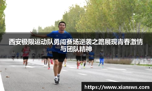 西安极限运动队勇闯赛场逆袭之路展现青春激情与团队精神