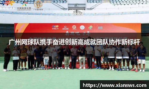 广州网球队携手奋进创新高成就团队协作新标杆