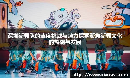 深圳街舞队的速度挑战与魅力探索聚焦街舞文化的热潮与发展