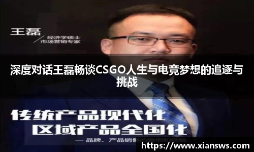 深度对话王磊畅谈CSGO人生与电竞梦想的追逐与挑战