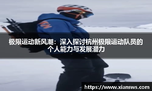 极限运动新风潮：深入探讨杭州极限运动队员的个人能力与发展潜力
