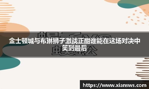 金士顿城与布琳狮子激战正酣谁能在这场对决中笑到最后