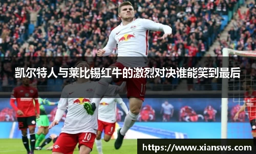 凯尔特人与莱比锡红牛的激烈对决谁能笑到最后