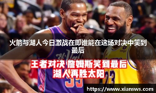 火箭与湖人今日激战在即谁能在这场对决中笑到最后
