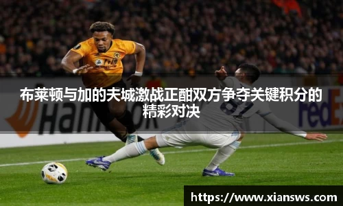 布莱顿与加的夫城激战正酣双方争夺关键积分的精彩对决