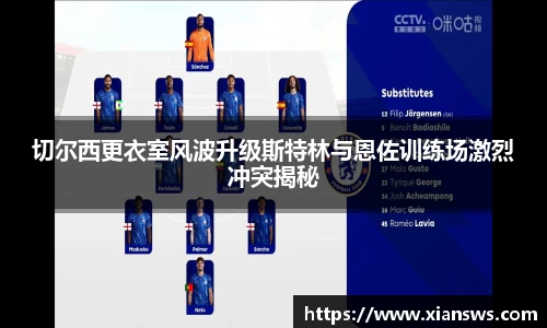 切尔西更衣室风波升级斯特林与恩佐训练场激烈冲突揭秘